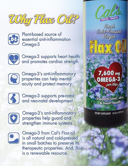 Cal's Flax Oil, Cold-Pressed Flaxseed, High in Omega-3 Fatty Acid, Unrefined Flaxseed Oil, Essential Flaxseed Oil Liquid Supplement for Joint, Skin, and Heart Health Support - 16 oz
